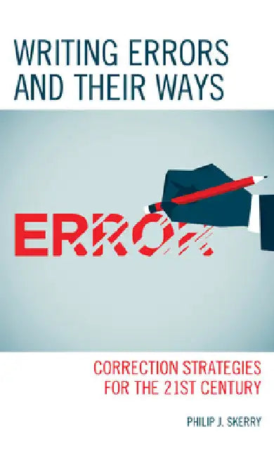 Writing Errors and Their Ways: Correction Strategies for the 21st Century by Philip J. Skerry