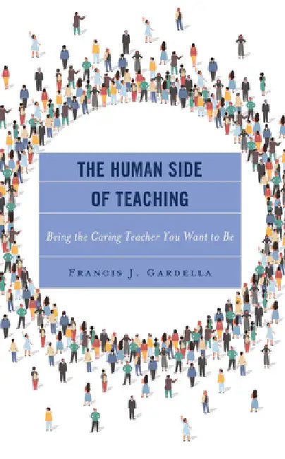 Human Side of Teaching: Being the Caring Teacher You Want to Be by Francis J. Gardella