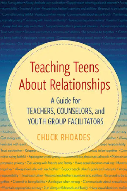Teaching Teens About Relationships: A Guide for Teachers, Counselors, and Youth Group Facilitators by Chuck Rhoades