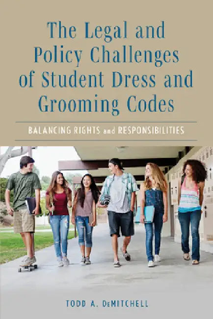 Legal and Policy Challenges of Student Dress and Grooming Codes: Balancing Rights and Responsibilities by Todd A. Demitchell