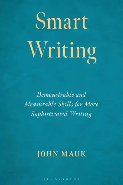 Smart Writing: Demonstrable and Measurable Skills for More Sophisticated Writing by John Mauk