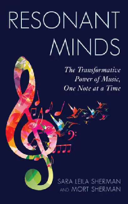 Resonant Minds: The Transformative Power of Music, One Note at a Time by Sara Leila Sherman, Morton Sherman