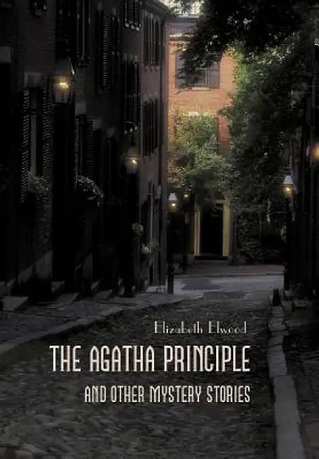 The Agatha Principle and Other Mystery Stories by Elizabeth Elwood