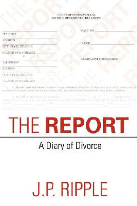 The Report: A Diary of Divorce by J. P. Ripple