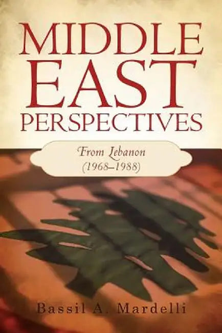 Middle East Perspectives: From Lebanon (1968-1988) by Bassil A. Mardelli