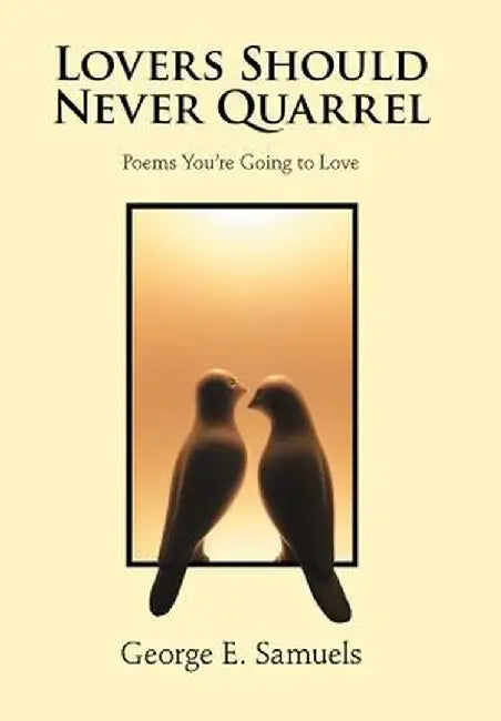 Lovers Should Never Quarrel: Poems You're Going to Love by George E. Samuels