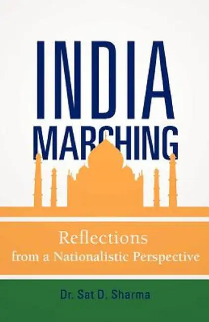 India Marching: Reflections from a Nationalistic Perspective by Sat D. Sharma
