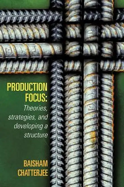 Production Focus: Theories, Strategies, and Developing a Structure by Baisham Chatterjee
