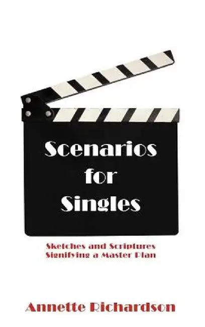 Scenarios for Singles: Sketches and Scriptures Signifying a Master Plan by Annette Richardson
