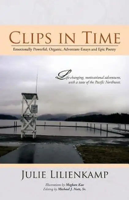 Clips in Time: Emotionally Powerful, Organic, Adventure-Essays and Epic Poetry by Julie Lilienkamp