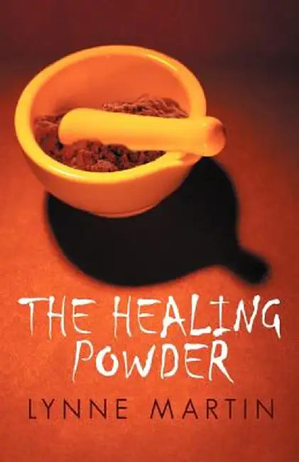 The Healing Powder: At What Price a Cure? at What Cost a Miracle? by Lynne Martin