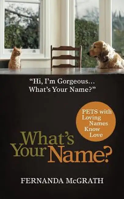 What's Your Name?: Pets with Loving Names Know Love by Fernanda McGrath