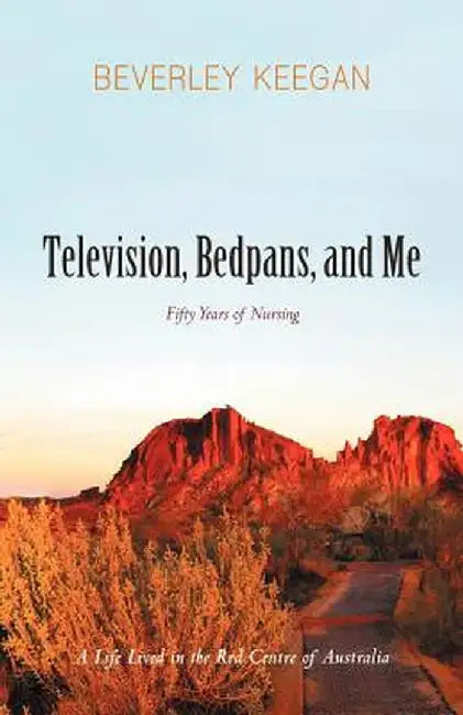 Television, Bedpans, and Me: A Life Lived in the Red Centre of Australia by Beverley Keegan