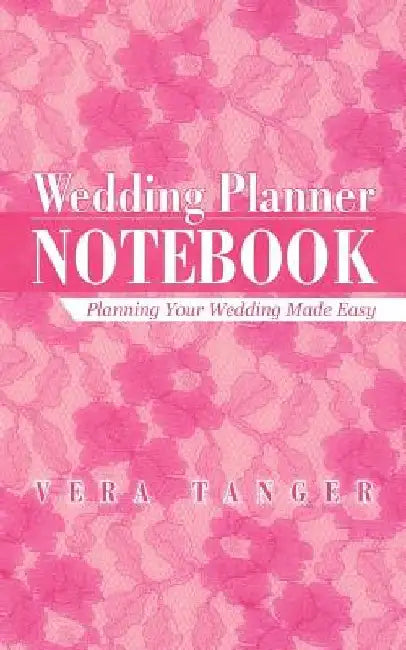 Wedding Planner Notebook: Planning Your Wedding Made Easy by Vera Tanger