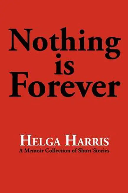 Nothing Is Forever by Helga Harris