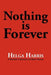 Nothing Is Forever by Helga Harris