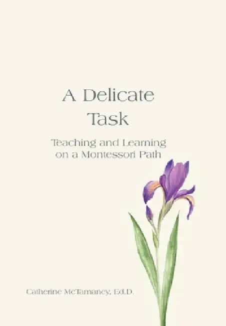 A Delicate Task: Teaching and Learning on a Montessori Path by Catherine McTamaney Ed D.