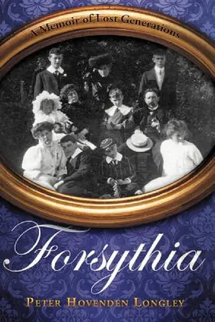Forsythia: A Memoir of Lost Generations by Peter Hovenden Longley