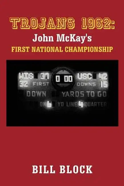 Trojans 1962: John McKay's First National Championship by Bill Block