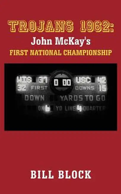 Trojans 1962: John McKay's First National Championship by Bill Block