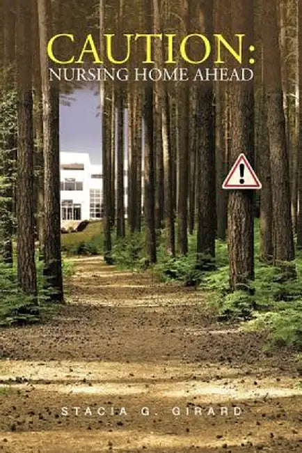 Caution: Nursing Home Ahead by Stacia G. Girard