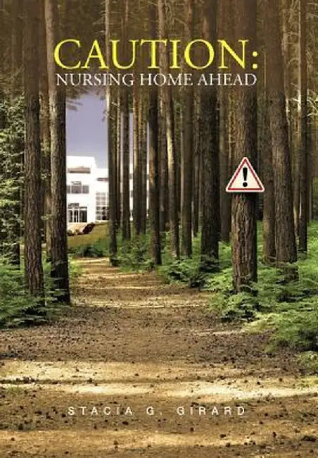 Caution: Nursing Home Ahead by Stacia G. Girard