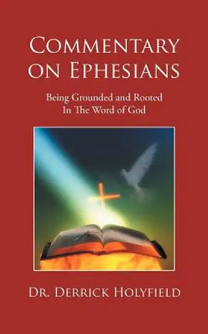 Commentary on Ephesians: Being Grounded and Rooted in the Word of God by Derrick Holyfield