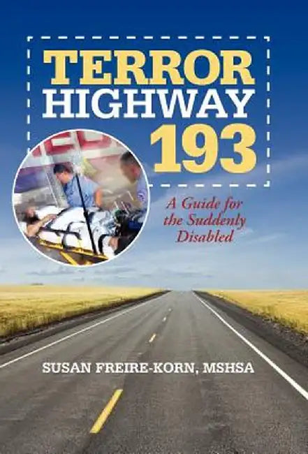 Terror Highway 193: A Guide for the Suddenly Disabled by Susan Freire-Korn Mshsa