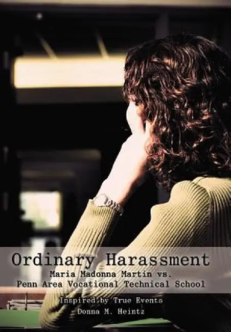 Ordinary Harassment: Maria Madonna Martin vs. Penn Area Vocational Technical School by Donna M. Heintz