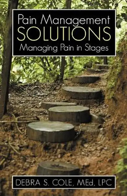 Pain Management Solutions: Managing Pain in Stages by Debra S. Cole Med Lpc