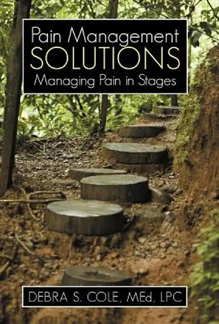 Pain Management Solutions: Managing Pain in Stages by Debra S. Cole Med Lpc