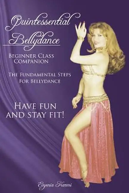 Quintessential Bellydance: Beginner Class Companion by Evyenia Karmi