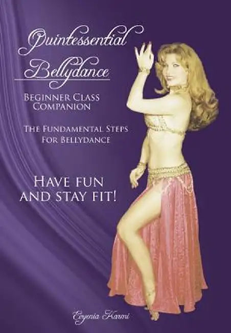 Quintessential Bellydance: Beginner Class Companion by Evyenia Karmi