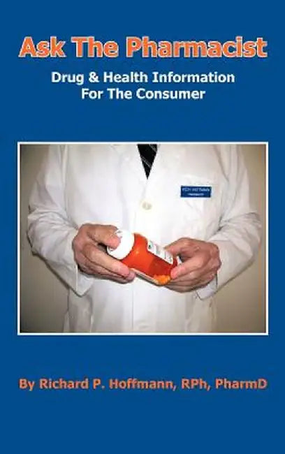 Ask the Pharmacist: Drug & Health Information for the Consumer by Richard P. Hoffmann Rph Pharmd