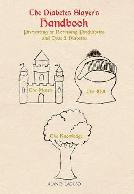 The Diabetes Slayer's Handbook: Preventing or Reversing Prediabetes and Type 2 Diabetes by Alan D. Raguso