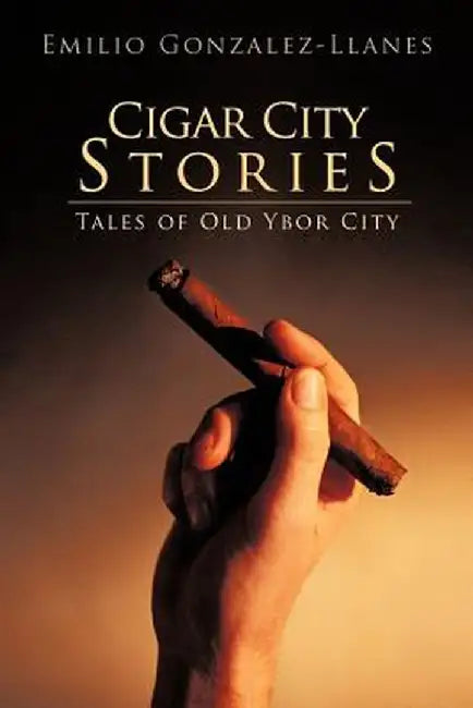Cigar City Stories: Tales of Old Ybor City by Gonzalez-Llanes, Emilio