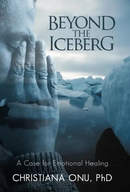 Beyond the Iceberg: A Case for Emotional Healing by Christiana Onu