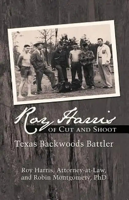 Roy Harris of Cut and Shoot: Texas Backwoods Battler by Roy Harris