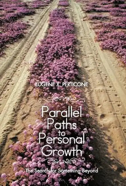 Parallel Paths to Personal Growth: The Search for Something Beyond by Eugene X. Perticone