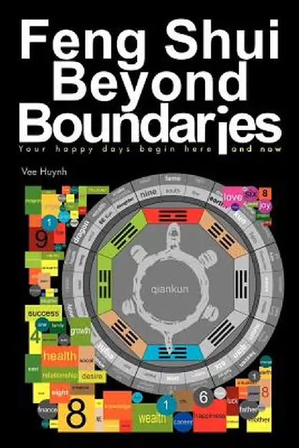 Feng Shui Beyond Boundaries: Your Happy Days Begin Here and Now by Vee Huynh