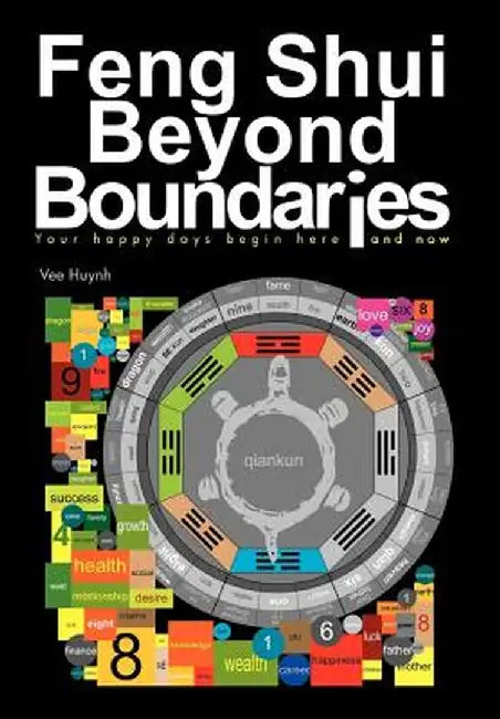 Feng Shui Beyond Boundaries: Your Happy Days Begin Here and Now by Vee Huynh
