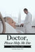 Doctor, Please Help Me Die by Tom Preston MD