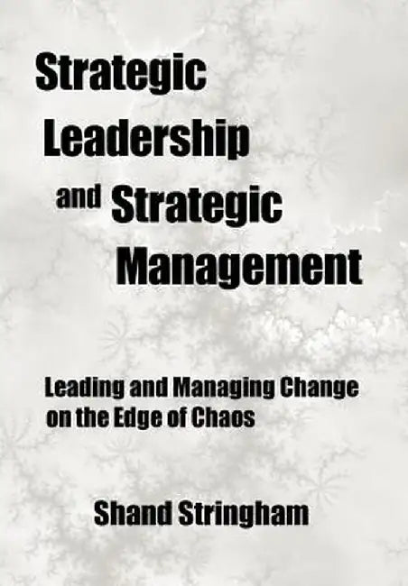 Strategic Leadership and Strategic Management: Leading and Managing Change on the Edge of Chaos by Shand Stringham