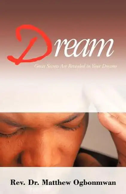 Dream: Great Secrets Are Revealed in Your Dreams by Rev Dr Matthew Ogbonmwan