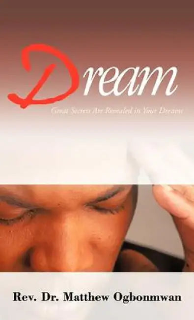 Dream: Great Secrets Are Revealed in Your Dreams by Rev Dr Matthew Ogbonmwan