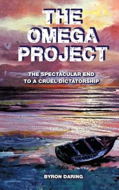 The Omega Project: The Spectacular End to a Cruel Dictatorship by Byron Daring