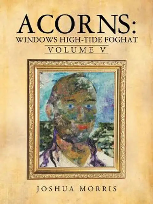 Acorns: Windows High-Tide Foghat: Volume V by Joshua Morris