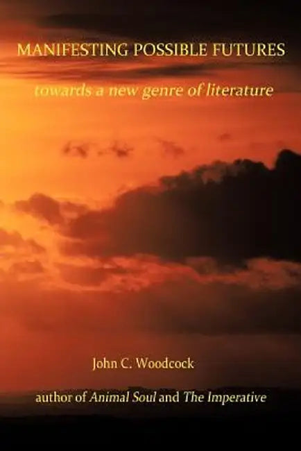 Manifesting Possible Futures: Towards a New Genre of Literature by John C. Woodcock