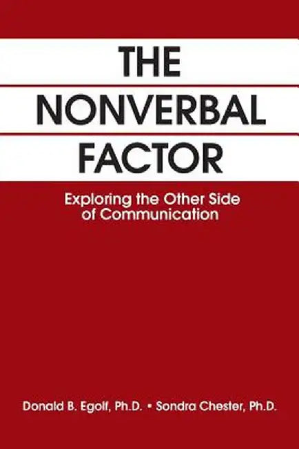 The Nonverbal Factor: Exploring the Other Side of Communication by Donald B. Egolf