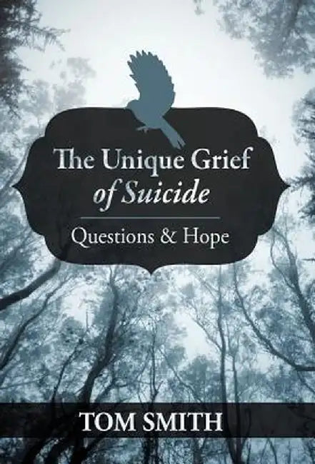 The Unique Grief of Suicide: Questions and Hope by Tom Smith